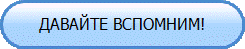 ДАВАЙТЕ ВСПОМНИМ!
